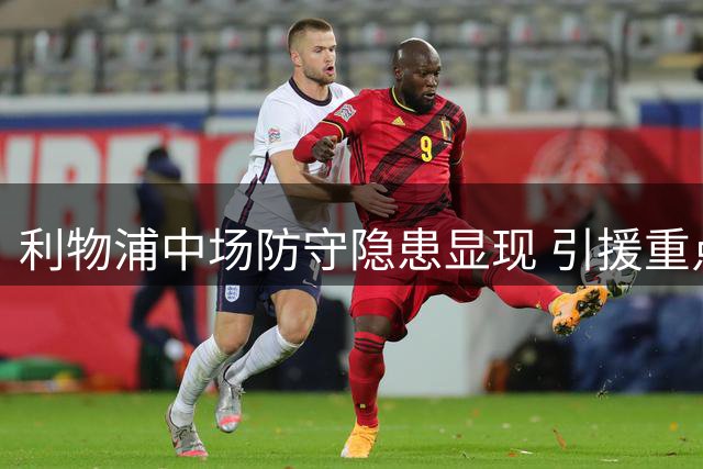 利物浦中场防守隐患显现 引援重点仍非补强后腰