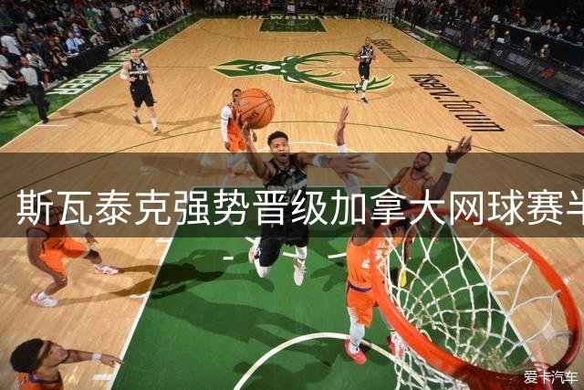 斯瓦泰克强势晋级加拿大网球赛半决赛