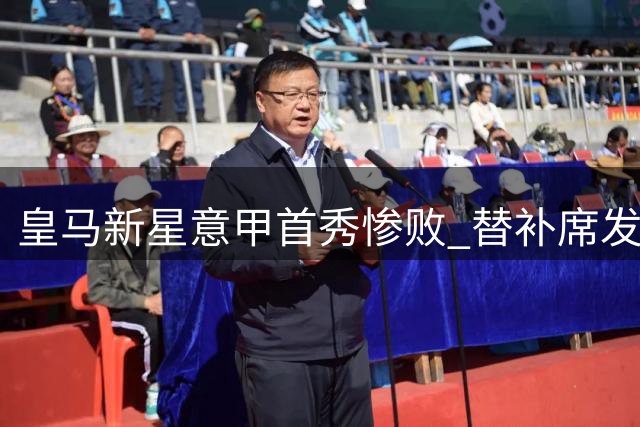 皇马新星意甲首秀惨败 替补席发泄引关注