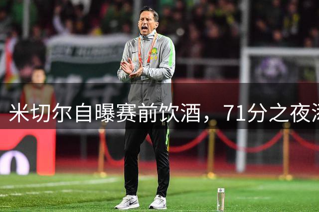 米切尔自曝赛前饮酒，71分之夜添趣闻