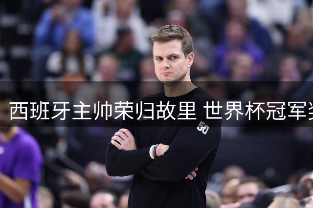 西班牙主帅荣归故里 世界杯冠军奖杯闪耀哈罗小镇