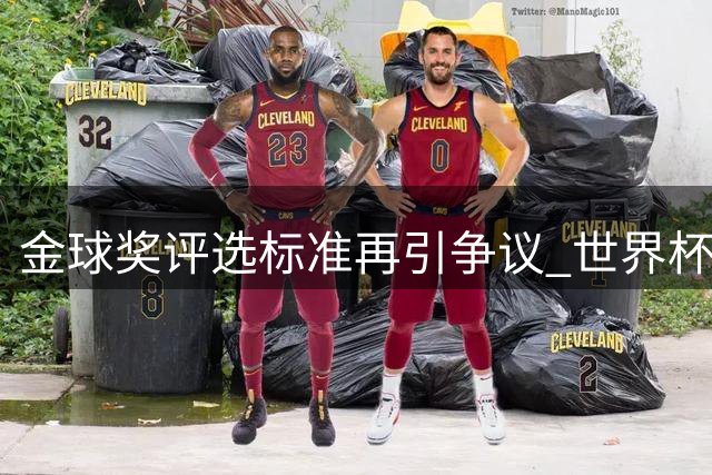 金球奖评选标准再引争议 世界杯前后言论被指自相矛盾